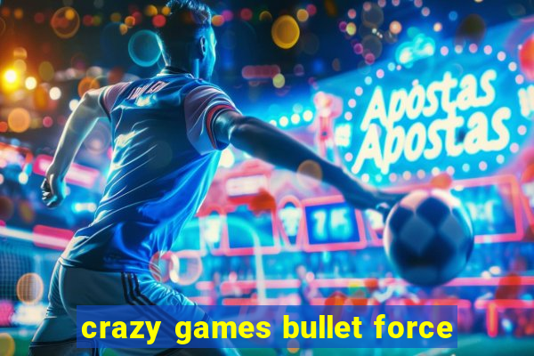 crazy games bullet force